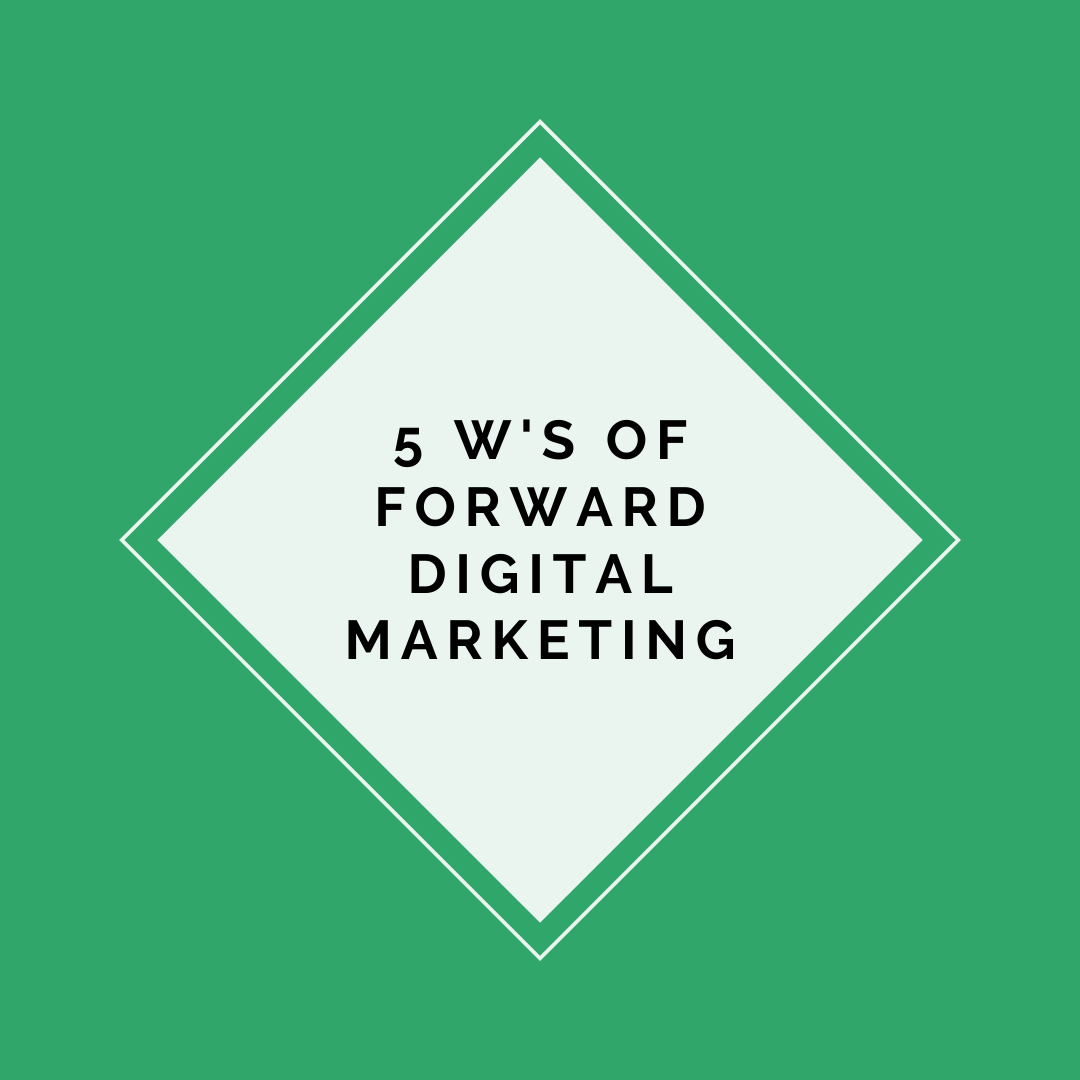 5 W of forward digital marketing