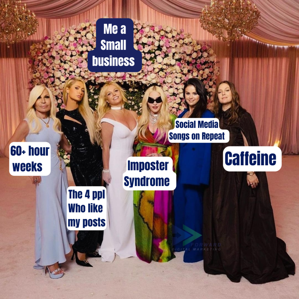 Britney Spears is surrounded by other famous females at her wedding. The meme reads: Me a small business, surrounded by 60+ hour work week, The 4 People who like my posts, Imposter Syndrome, Social Media songs on repeat, and caffeine 